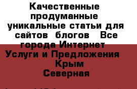 Качественные, продуманные, уникальные статьи для сайтов, блогов - Все города Интернет » Услуги и Предложения   . Крым,Северная